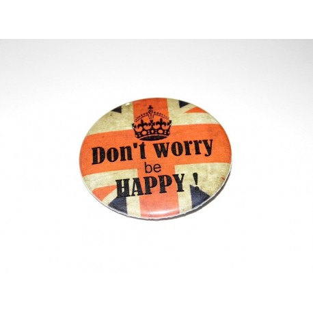 Badge broche rond " Don't worry , be Happy "